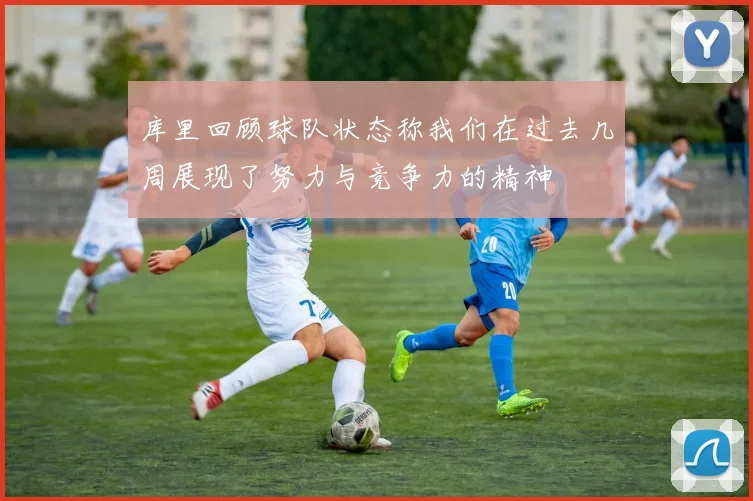 库里回顾球队状态称我们在过去几周展现了努力与竞争力的精神